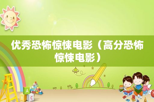 优秀恐怖惊悚电影（高分恐怖惊悚电影）