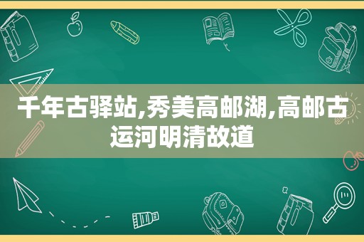 千年古驿站,秀美高邮湖,高邮古运河明清故道