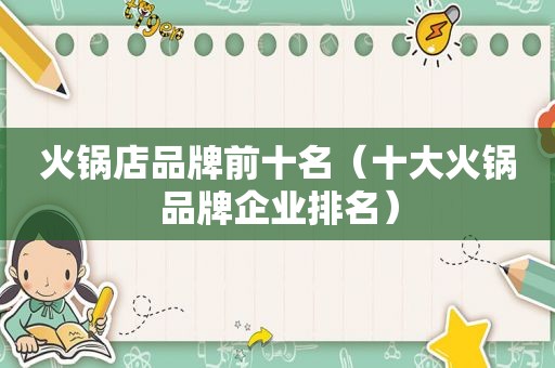 火锅店品牌前十名（十大火锅品牌企业排名）