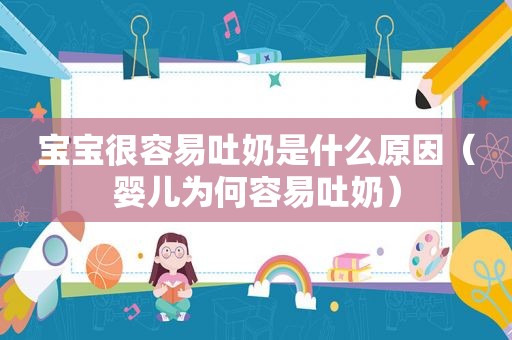 宝宝很容易吐奶是什么原因（婴儿为何容易吐奶）