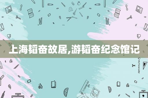 上海韬奋故居,游韬奋纪念馆记