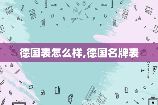 德国表怎么样,德国名牌表