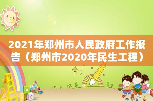 2021年郑州市人民 *** 工作报告（郑州市2020年民生工程）