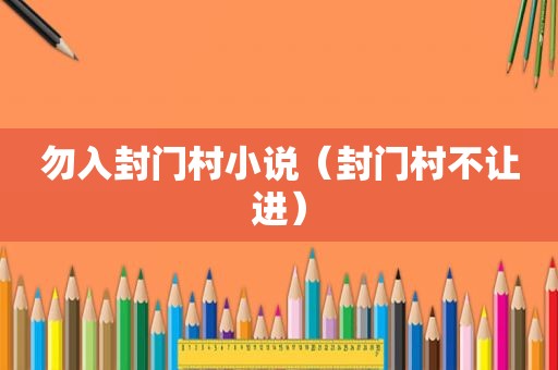 勿入封门村小说（封门村不让进）