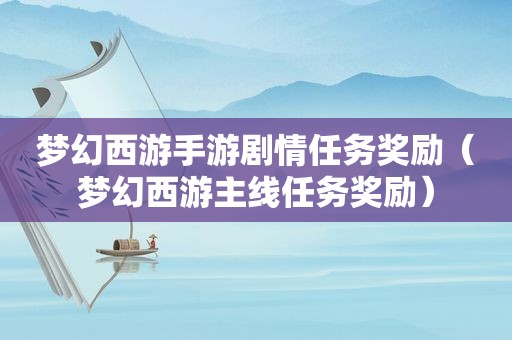 梦幻西游手游剧情任务奖励（梦幻西游主线任务奖励）