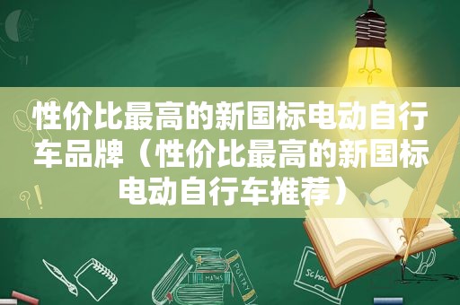 性价比最高的新国标电动自行车品牌（性价比最高的新国标电动自行车推荐）