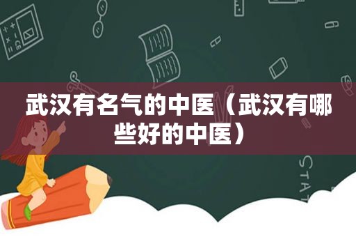 武汉有名气的中医（武汉有哪些好的中医）