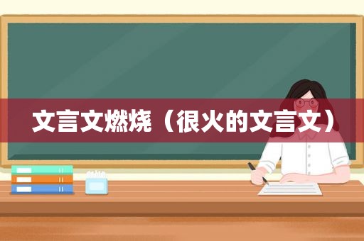文言文燃烧（很火的文言文）