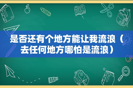 是否还有个地方能让我流浪（去任何地方哪怕是流浪）