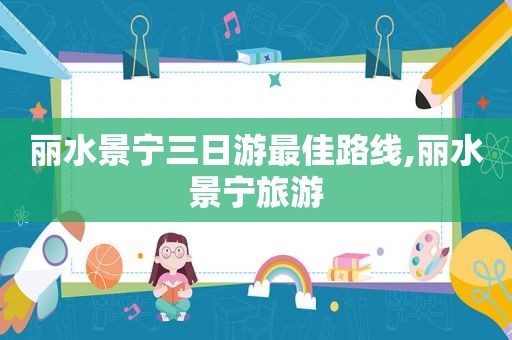 丽水景宁三日游最佳路线,丽水景宁旅游