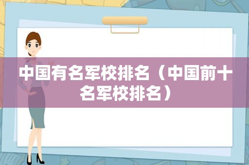 中国有名军校排名（中国前十名军校排名）