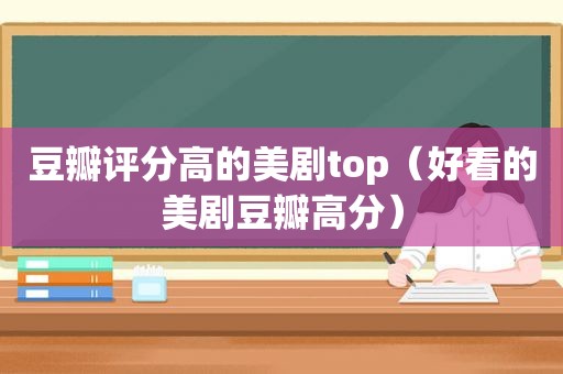 豆瓣评分高的美剧top（好看的美剧豆瓣高分）