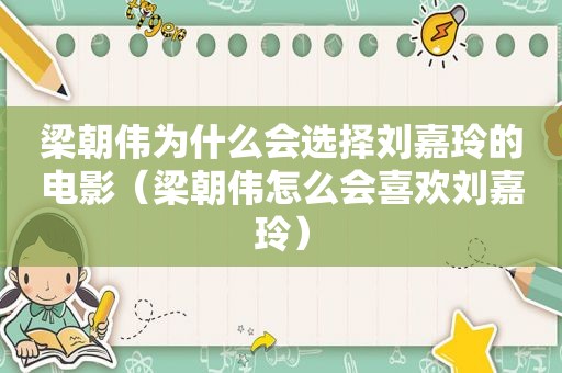 梁朝伟为什么会选择刘嘉玲的电影（梁朝伟怎么会喜欢刘嘉玲）