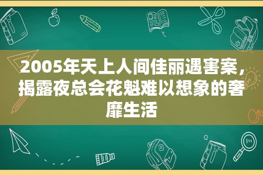 2005年天上人间佳丽遇害案，揭露 *** 花魁难以想象的奢靡生活