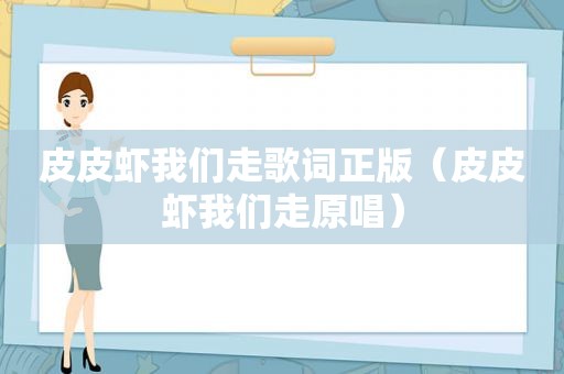 皮皮虾我们走歌词正版（皮皮虾我们走原唱）