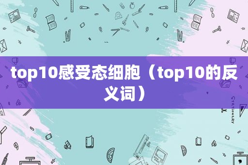 top10感受态细胞（top10的反义词）