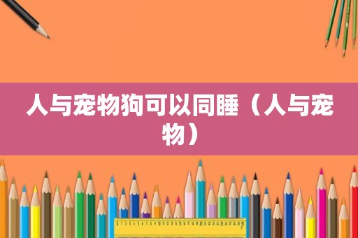 人与宠物狗可以同睡（人与宠物）