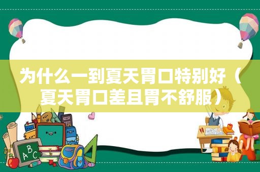 为什么一到夏天胃口特别好（夏天胃口差且胃不舒服）
