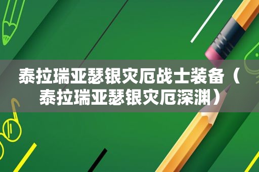 泰拉瑞亚瑟银灾厄战士装备（泰拉瑞亚瑟银灾厄深渊）