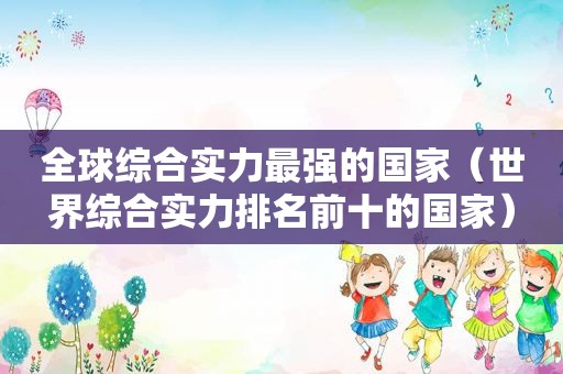 全球综合实力最强的国家（世界综合实力排名前十的国家）