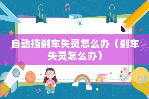 自动挡刹车失灵怎么办（刹车失灵怎么办）