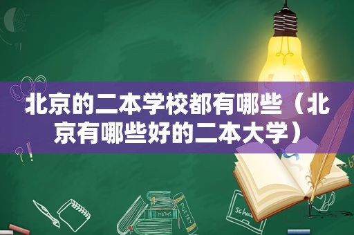 北京的二本学校都有哪些（北京有哪些好的二本大学）