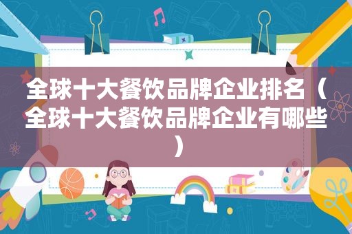 全球十大餐饮品牌企业排名（全球十大餐饮品牌企业有哪些）