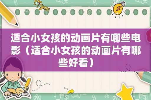适合小女孩的动画片有哪些电影（适合小女孩的动画片有哪些好看）