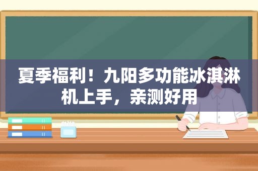 夏季福利！九阳多功能冰淇淋机上手，亲测好用