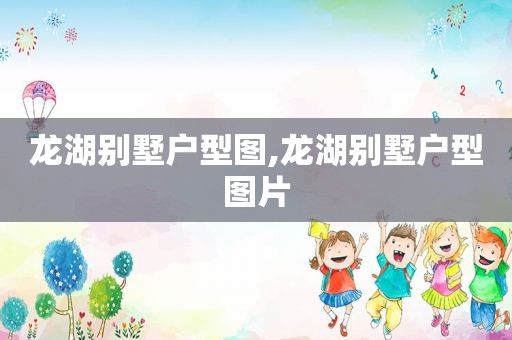 龙湖别墅户型图,龙湖别墅户型图片
