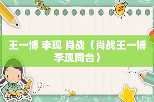 王一博 李现 肖战（肖战王一博李现同台）