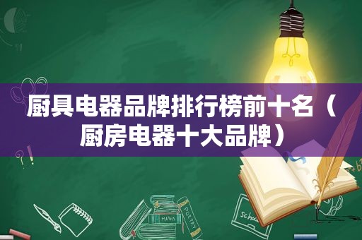 厨具电器品牌排行榜前十名（厨房电器十大品牌）