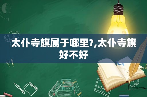 太仆寺旗属于哪里?,太仆寺旗好不好