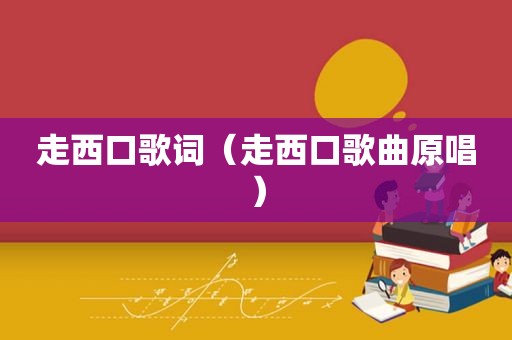 走西口歌词（走西口歌曲原唱）