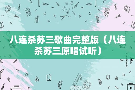 八连杀苏三歌曲完整版（八连杀苏三原唱试听）
