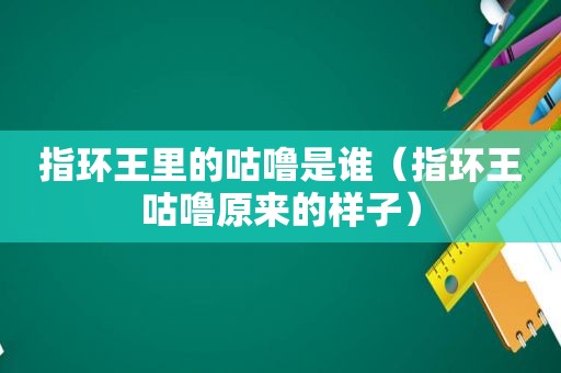 指环王里的咕噜是谁（指环王咕噜原来的样子）