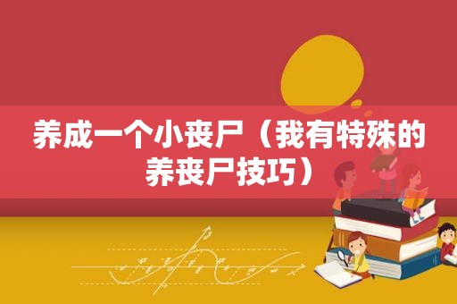 养成一个小丧尸（我有特殊的养丧尸技巧）