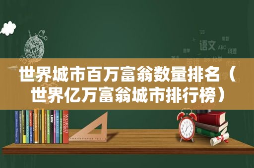 世界城市百万富翁数量排名（世界亿万富翁城市排行榜）