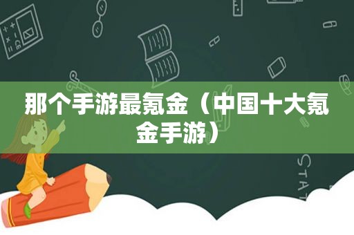 那个手游最氪金（中国十大氪金手游）