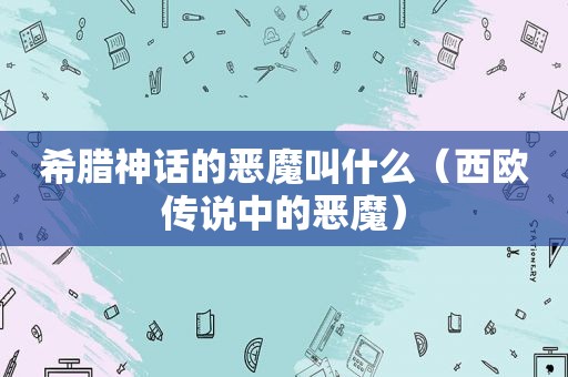 希腊神话的恶魔叫什么（西欧传说中的恶魔）