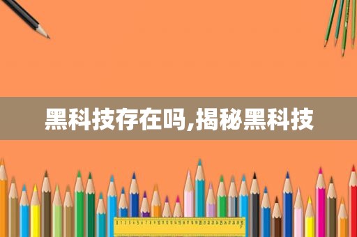 黑科技存在吗,揭秘黑科技