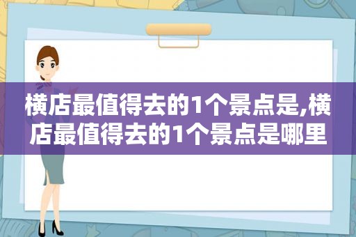 横店最值得去的1个景点是,横店最值得去的1个景点是哪里  第1张