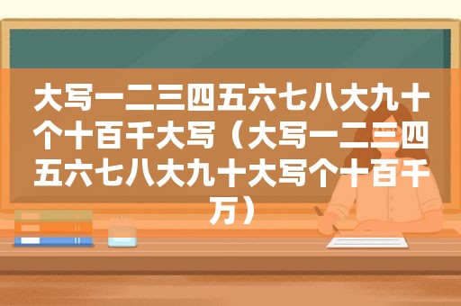 大写一二三四五六七八大九十个十百千大写（大写一二三四五六七八大九十大写个十百千万）