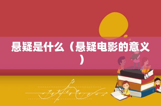 悬疑是什么（悬疑电影的意义）