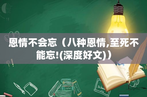 恩情不会忘（八种恩情,至死不能忘!(深度好文)）