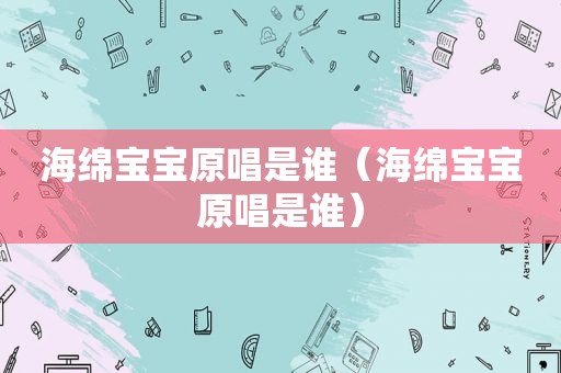 海绵宝宝原唱是谁（海绵宝宝原唱是谁）