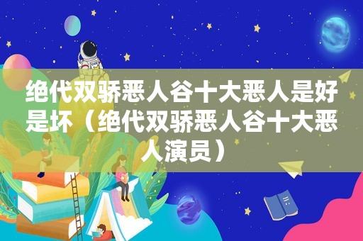 绝代双骄恶人谷十大恶人是好是坏（绝代双骄恶人谷十大恶人演员）