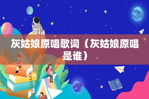 灰姑娘原唱歌词（灰姑娘原唱是谁）