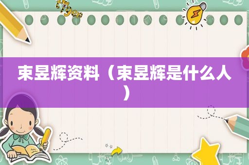 束昱辉资料（束昱辉是什么人）
