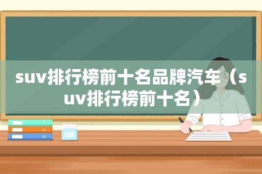 suv排行榜前十名品牌汽车（suv排行榜前十名）